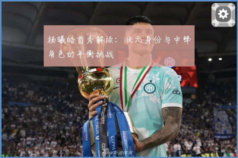 杨曦皓首秀解读:状元身份与中锋角色的平衡挑战