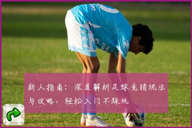 新人指南：深度解析足球竞猜玩法与攻略，轻松入门不踩坑
