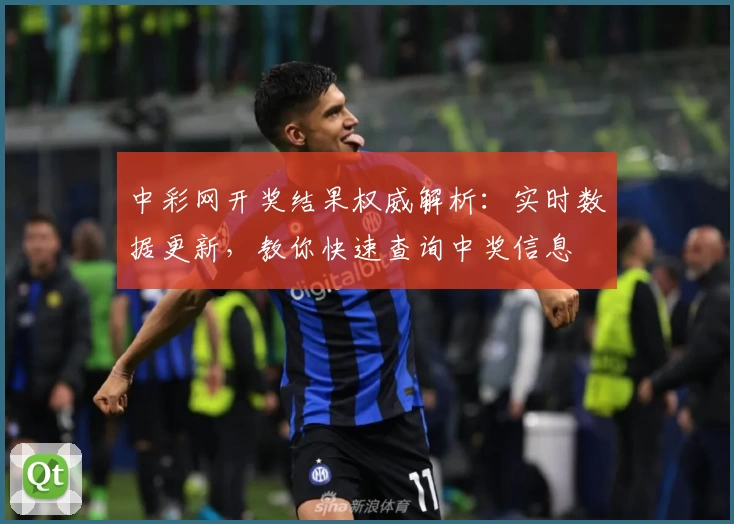 中彩网开奖结果权威解析：实时数据更新，教你快速查询中奖信息| 体彩
