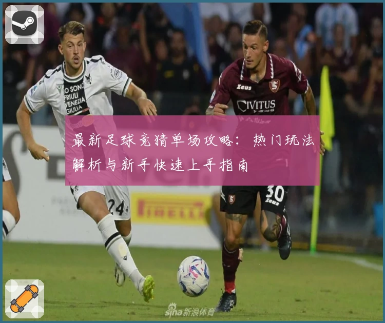 最新足球竞猜单场攻略：热门玩法解析与新手快速上手指南