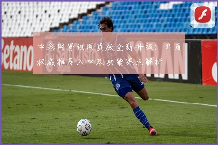中彩网资讯网页版全新升级:年度权威推荐入口及功能亮点解析