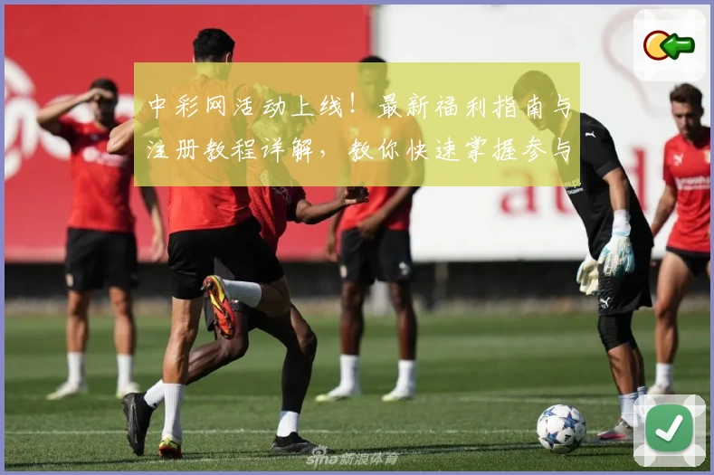 中彩网活动上线!最新福利指南与注册教程详解,教你快速掌握参与技巧