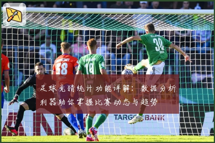 足球竞猜统计功能详解：数据分析利器助你掌握比赛动态与趋势